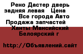 Рено Дастер дверь задняя левая › Цена ­ 20 000 - Все города Авто » Продажа запчастей   . Ханты-Мансийский,Белоярский г.